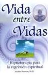 Vida entre Vidas - Hipnoterapia para la regresión espiritual (Michael Newton)
